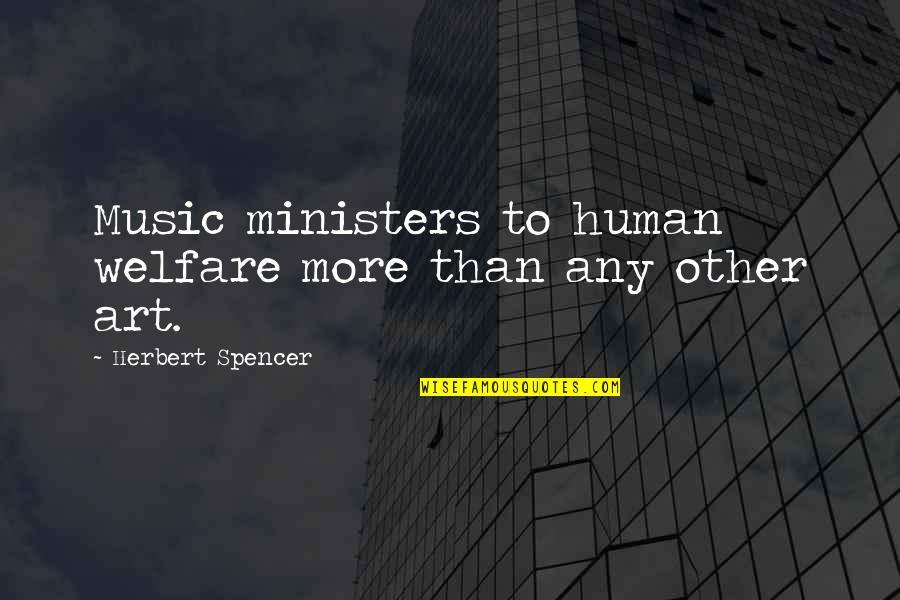 Ministers Quotes By Herbert Spencer: Music ministers to human welfare more than any