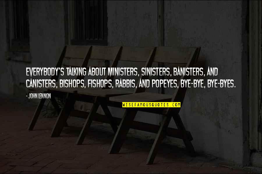 Ministers Quotes By John Lennon: Everybody's talking about ministers, sinisters, banisters, and canisters,