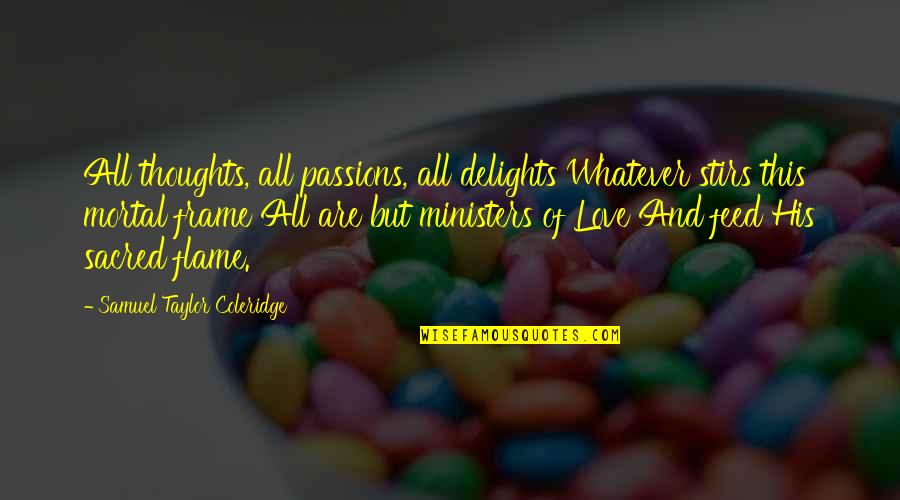 Ministers Quotes By Samuel Taylor Coleridge: All thoughts, all passions, all delights Whatever stirs