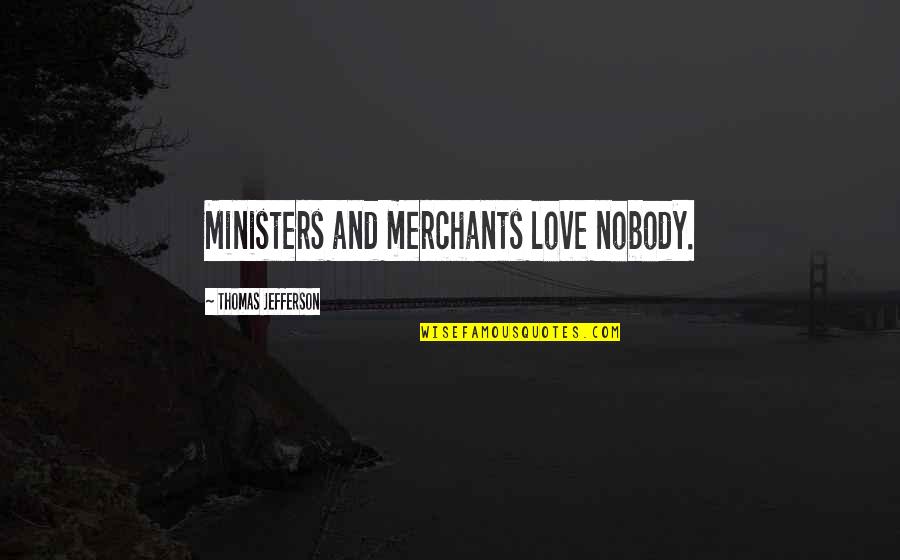 Ministers Quotes By Thomas Jefferson: Ministers and merchants love nobody.