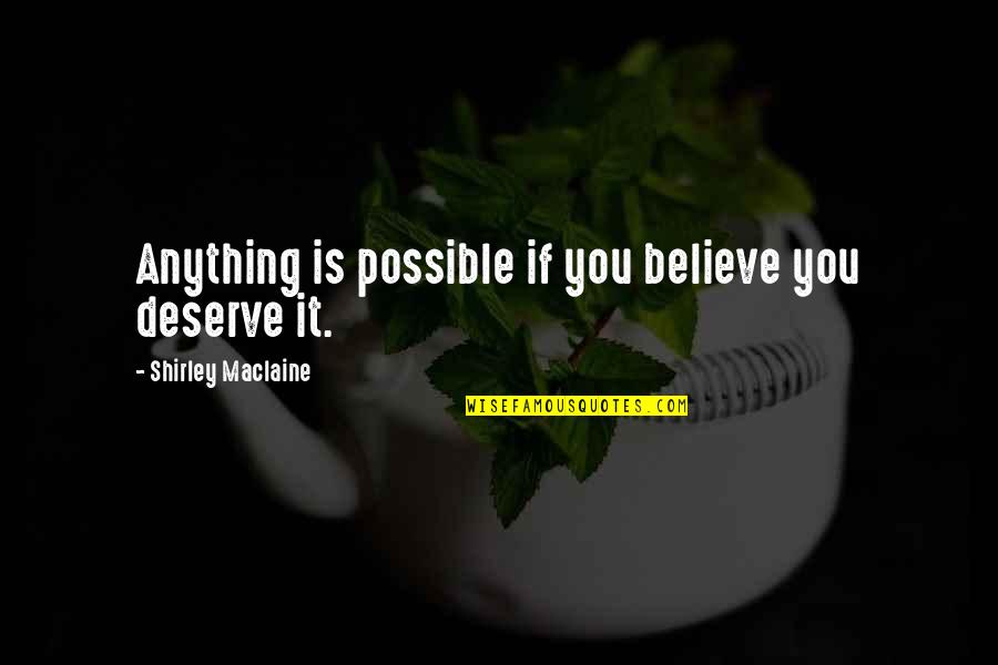 Ministros De Mocambique Quotes By Shirley Maclaine: Anything is possible if you believe you deserve