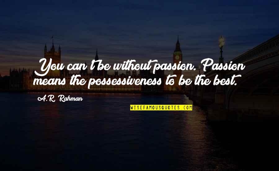 Miniutti Jane Quotes By A.R. Rahman: You can't be without passion. Passion means the