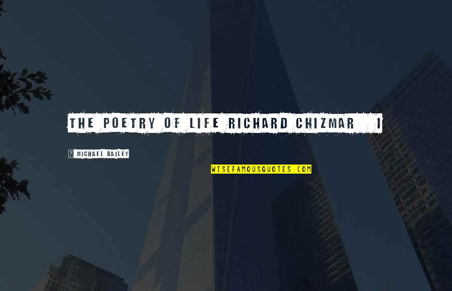 Minjekahwun Quotes By Michael Bailey: THE POETRY OF LIFE RICHARD CHIZMAR I