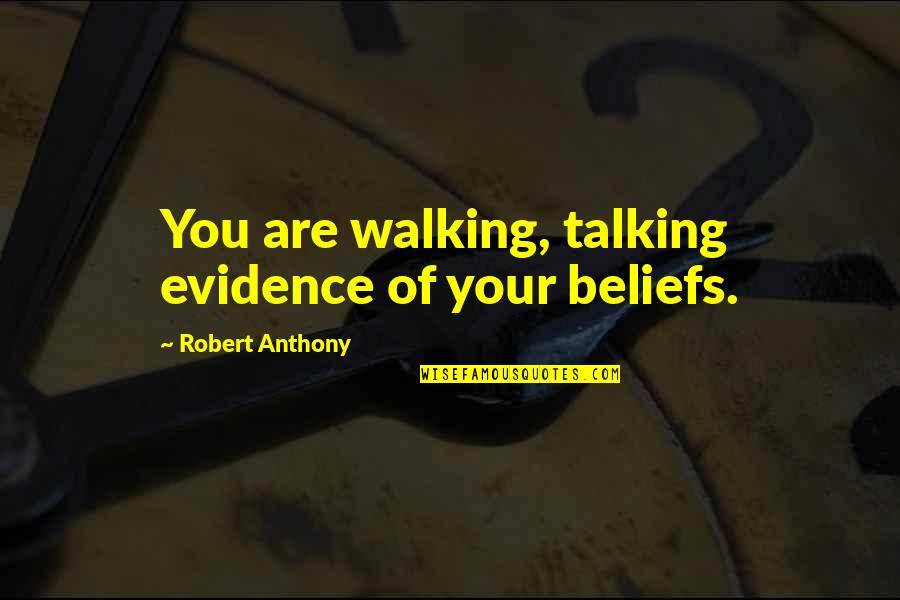 Minkoff Handbags Quotes By Robert Anthony: You are walking, talking evidence of your beliefs.