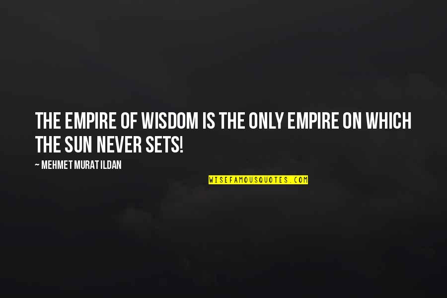 Minna Quotes By Mehmet Murat Ildan: The Empire of Wisdom is the only empire