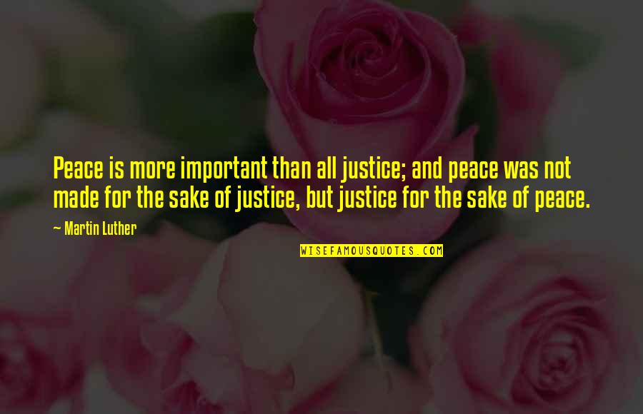 Minnella Grape Quotes By Martin Luther: Peace is more important than all justice; and