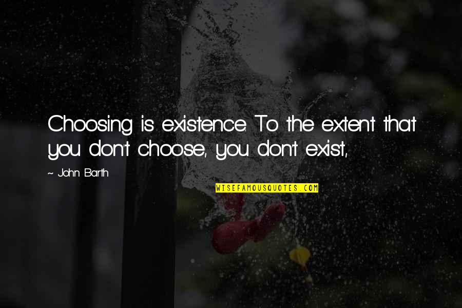 Minnesingers And Meistersingers Quotes By John Barth: Choosing is existence. To the extent that you