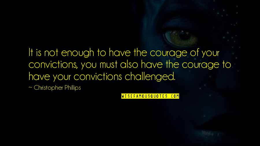 Minnie Aumonier Quotes By Christopher Phillips: It is not enough to have the courage