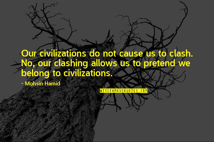 Minnie Aumonier Quotes By Mohsin Hamid: Our civilizations do not cause us to clash.