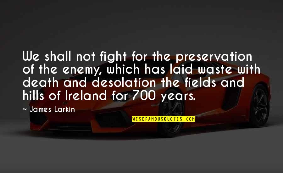 Minois Translation Quotes By James Larkin: We shall not fight for the preservation of