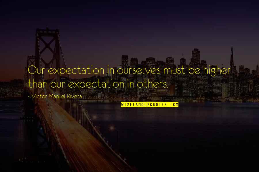 Minorista Que Quotes By Victor Manuel Rivera: Our expectation in ourselves must be higher than