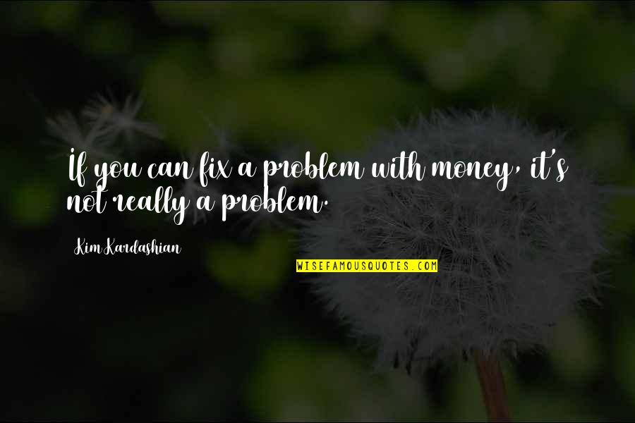 Minshew Mania Quotes By Kim Kardashian: If you can fix a problem with money,