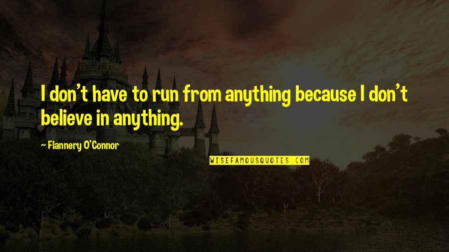 Minter Quotes By Flannery O'Connor: I don't have to run from anything because