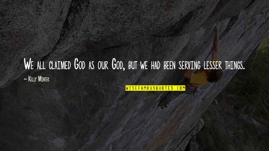 Minter Quotes By Kelly Minter: We all claimed God as our God, but