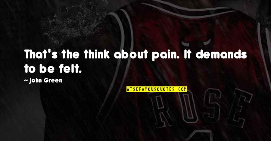 Minting Process Quotes By John Green: That's the think about pain. It demands to