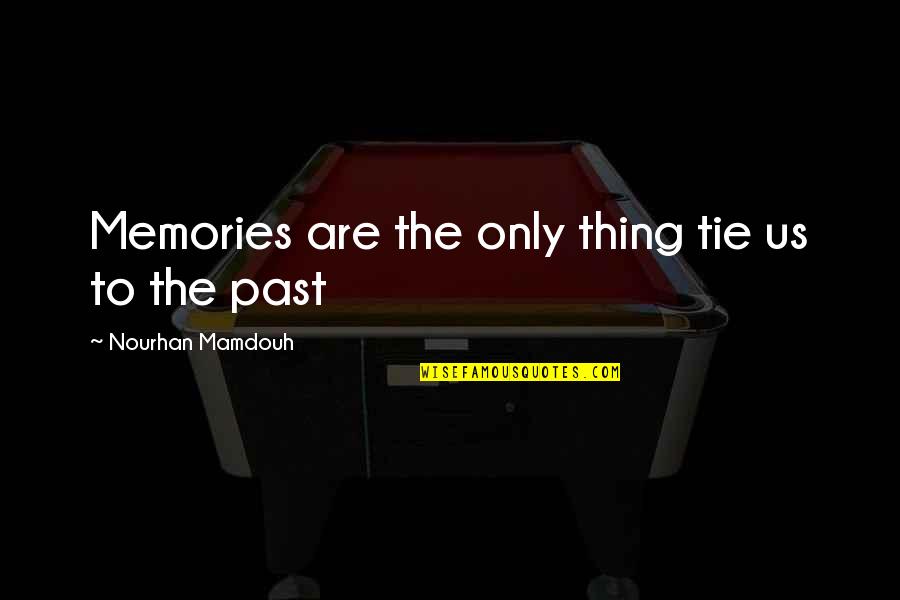 Minulescu Mihaela Quotes By Nourhan Mamdouh: Memories are the only thing tie us to