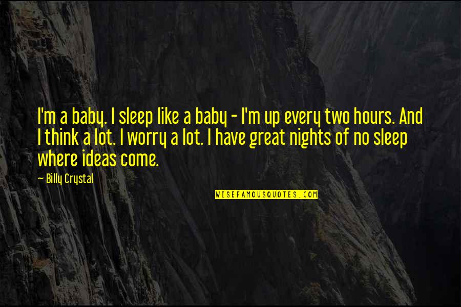 Minutos De Sabedoria Quotes By Billy Crystal: I'm a baby. I sleep like a baby