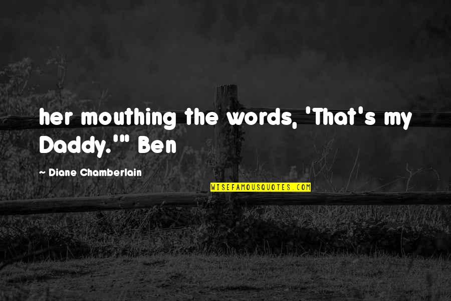 Minxes Quotes By Diane Chamberlain: her mouthing the words, 'That's my Daddy.'" Ben