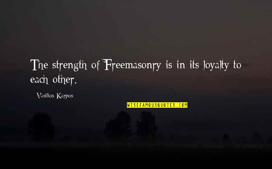 Mio Cid Quotes By Vasilios Karpos: The strength of Freemasonry is in its loyalty