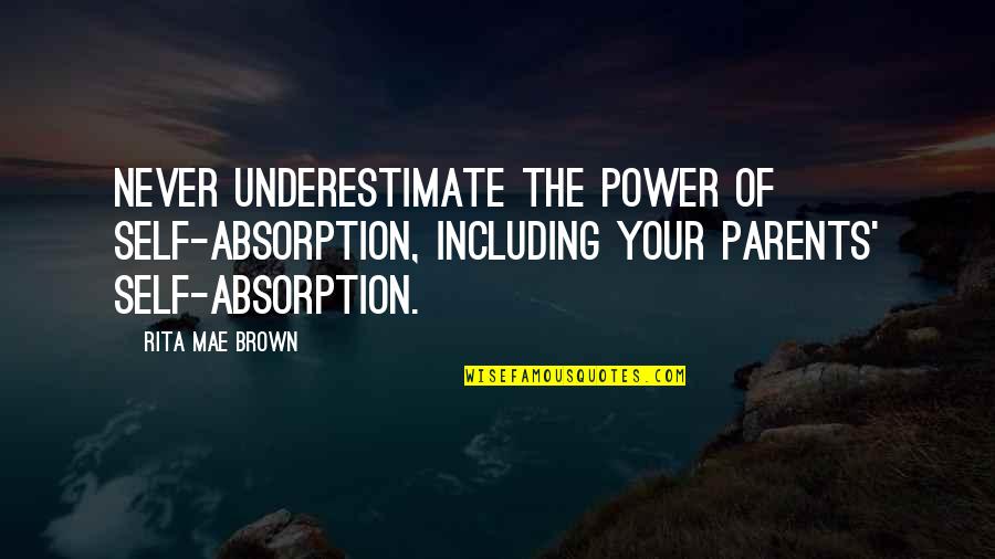 Mirabelle Inn Quotes By Rita Mae Brown: Never underestimate the power of self-absorption, including your