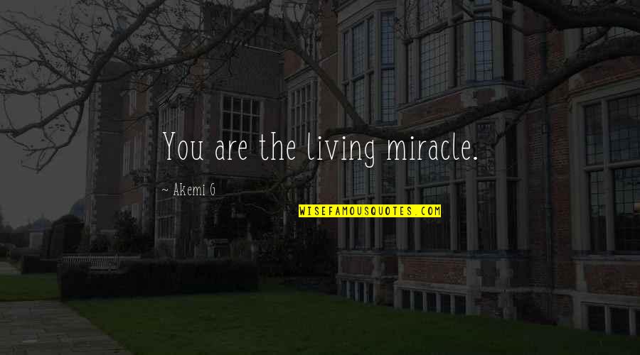 Miracle Quotes Quotes By Akemi G: You are the living miracle.