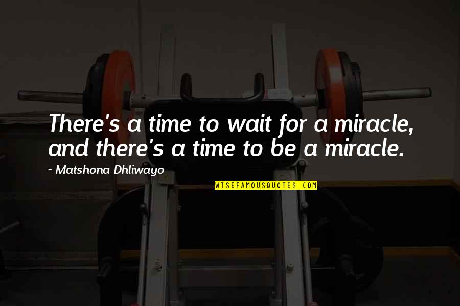 Miracle Quotes Quotes By Matshona Dhliwayo: There's a time to wait for a miracle,