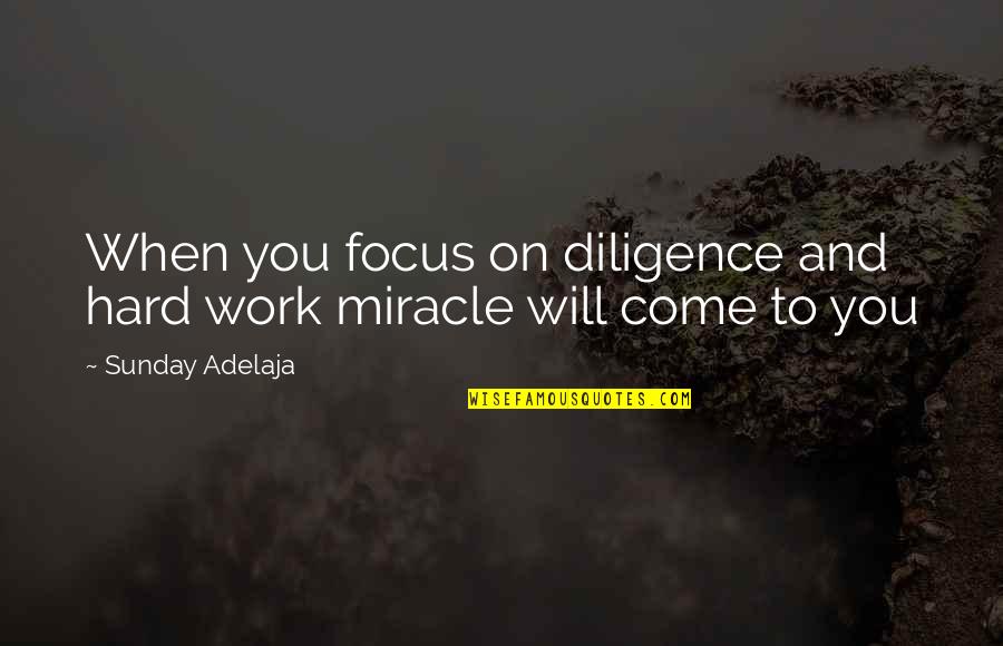 Miracle Quotes Quotes By Sunday Adelaja: When you focus on diligence and hard work