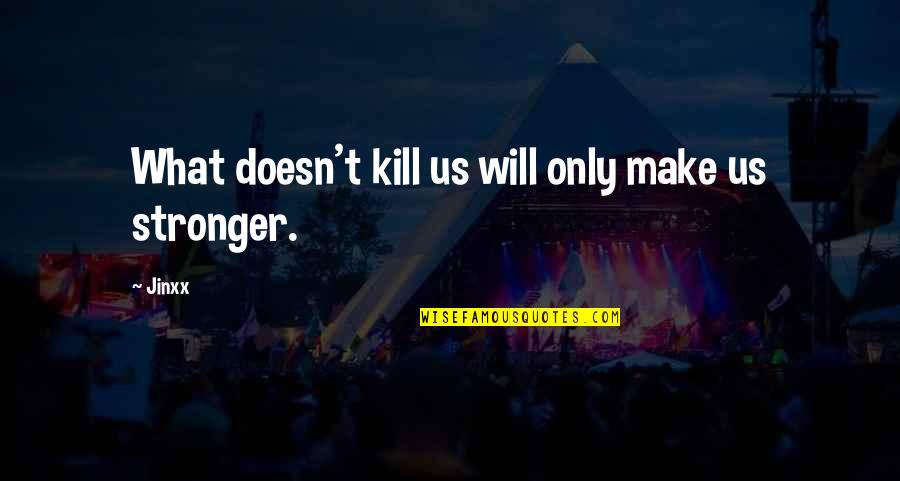 Mirador Quotes By Jinxx: What doesn't kill us will only make us