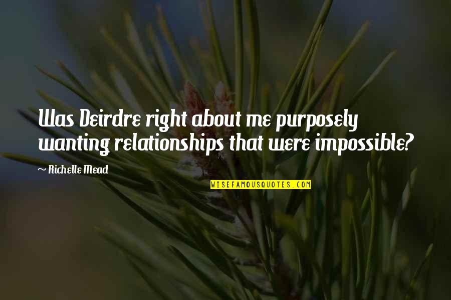 Mirahs Song Quotes By Richelle Mead: Was Deirdre right about me purposely wanting relationships