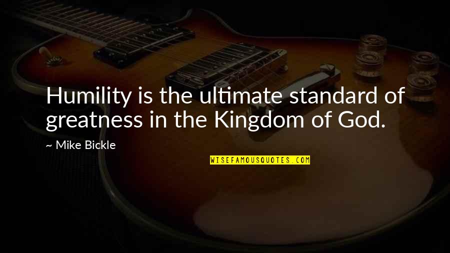 Mirall Tancat Quotes By Mike Bickle: Humility is the ultimate standard of greatness in