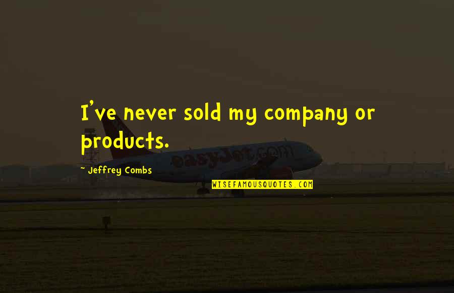 Mirambell Realty Quotes By Jeffrey Combs: I've never sold my company or products.