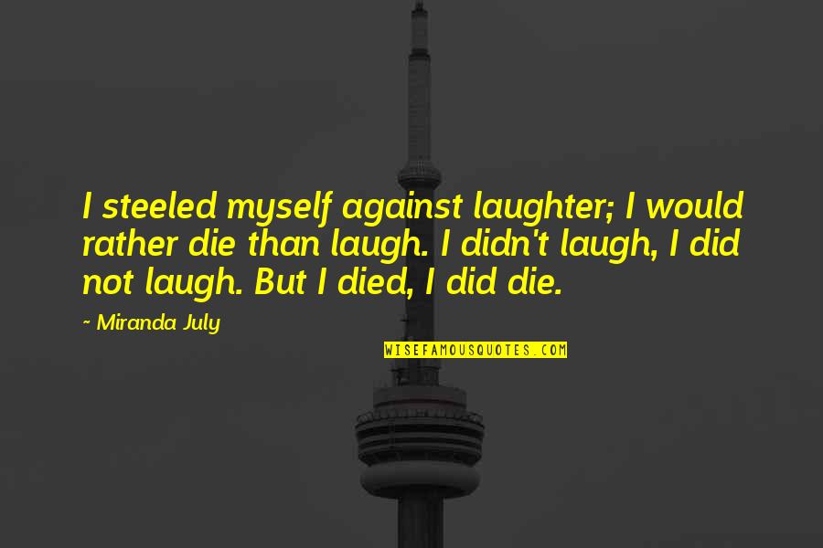 Miranda July Quotes By Miranda July: I steeled myself against laughter; I would rather