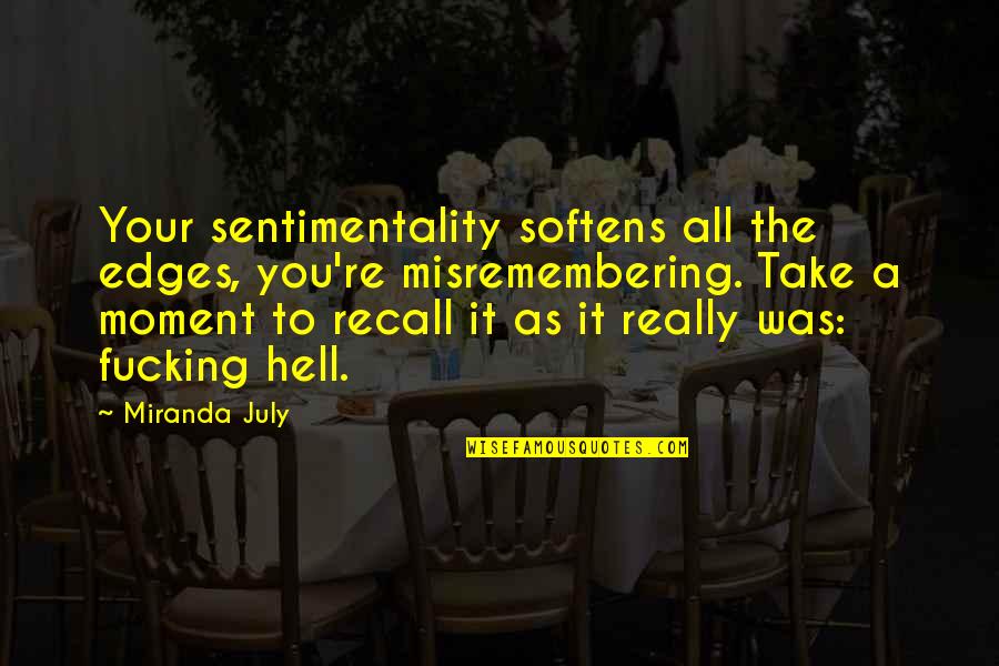 Miranda July Quotes By Miranda July: Your sentimentality softens all the edges, you're misremembering.