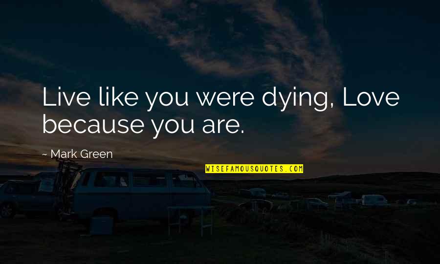 Mirarse In English Quotes By Mark Green: Live like you were dying, Love because you