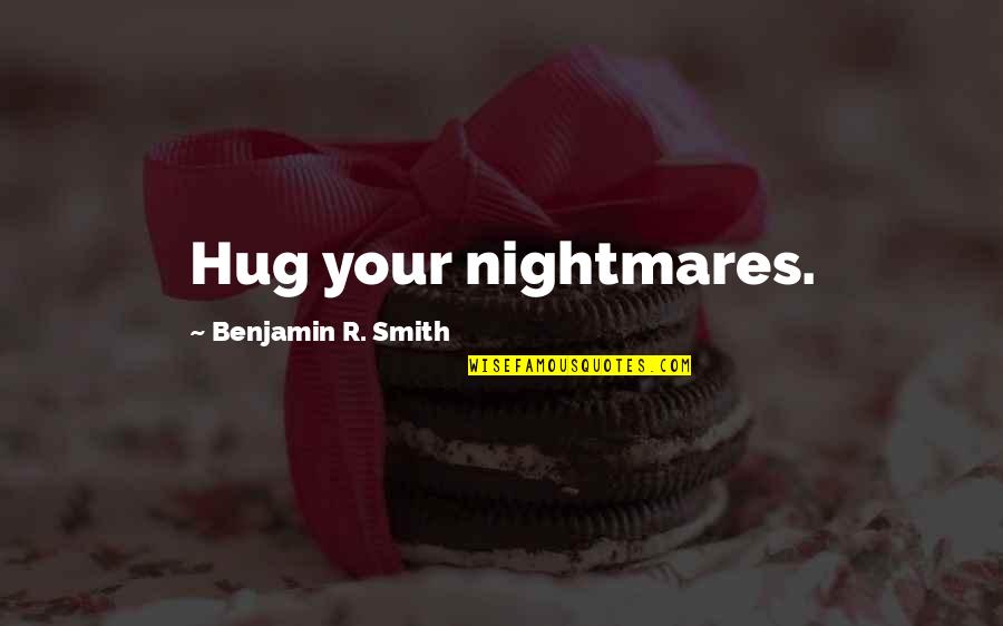 Miravalles Volcano Quotes By Benjamin R. Smith: Hug your nightmares.