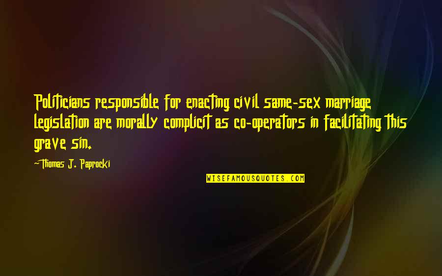 Mircea Baniciu Quotes By Thomas J. Paprocki: Politicians responsible for enacting civil same-sex marriage legislation