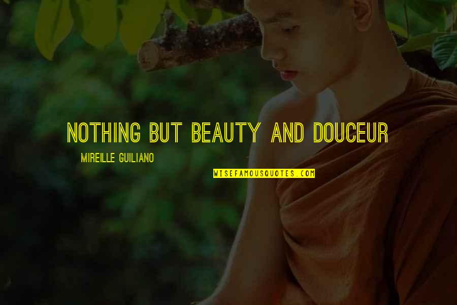 Mireille Guiliano Quotes By Mireille Guiliano: Nothing but beauty and douceur