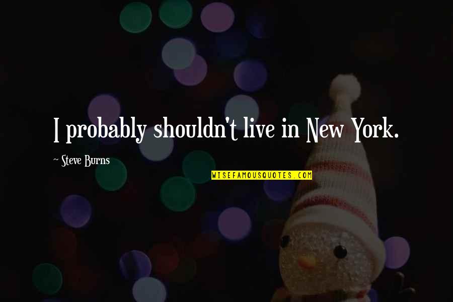 Mirely Quotes By Steve Burns: I probably shouldn't live in New York.