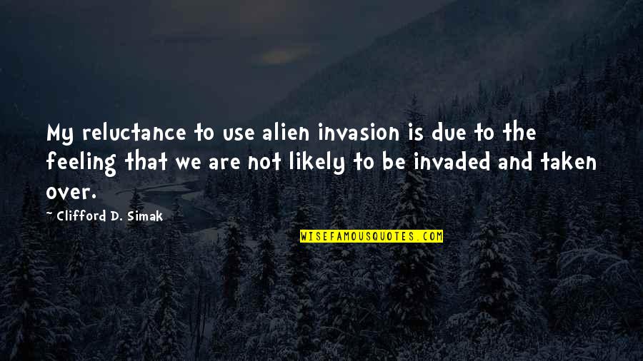 Miriadas Quotes By Clifford D. Simak: My reluctance to use alien invasion is due