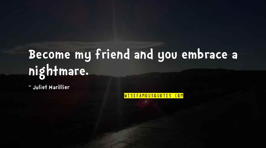 Miriadas Quotes By Juliet Marillier: Become my friend and you embrace a nightmare.