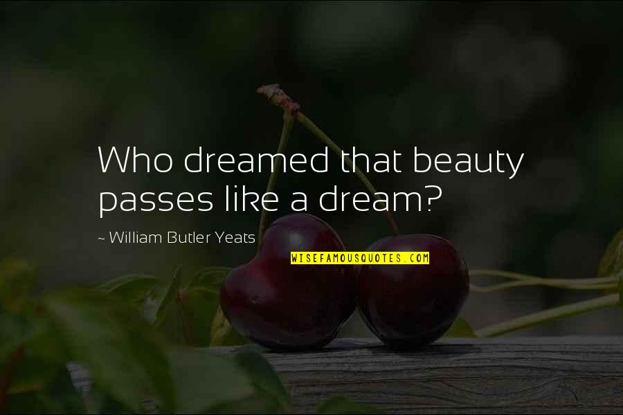 Miriam Jim Nez Rom N Quotes By William Butler Yeats: Who dreamed that beauty passes like a dream?