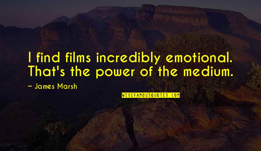 Miriam Pataki Quotes By James Marsh: I find films incredibly emotional. That's the power