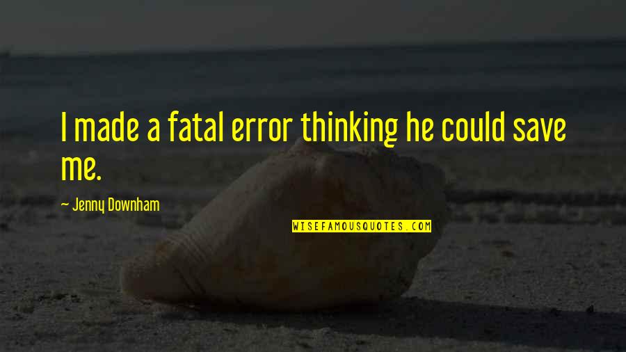 Miris Kise Quotes By Jenny Downham: I made a fatal error thinking he could