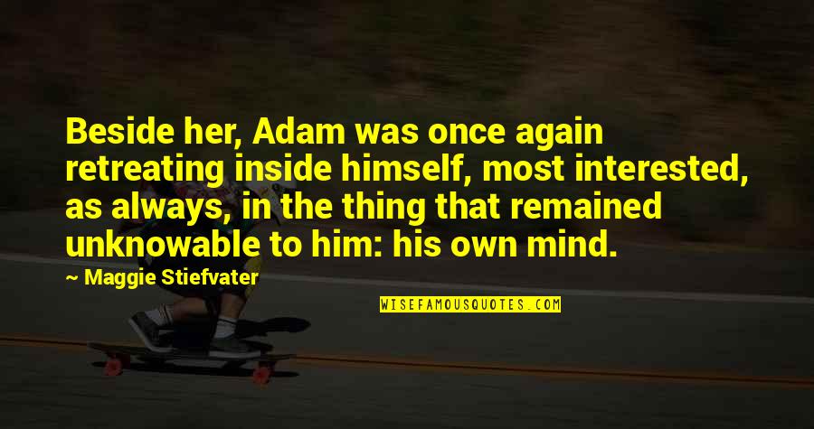 Mirna Database Quotes By Maggie Stiefvater: Beside her, Adam was once again retreating inside