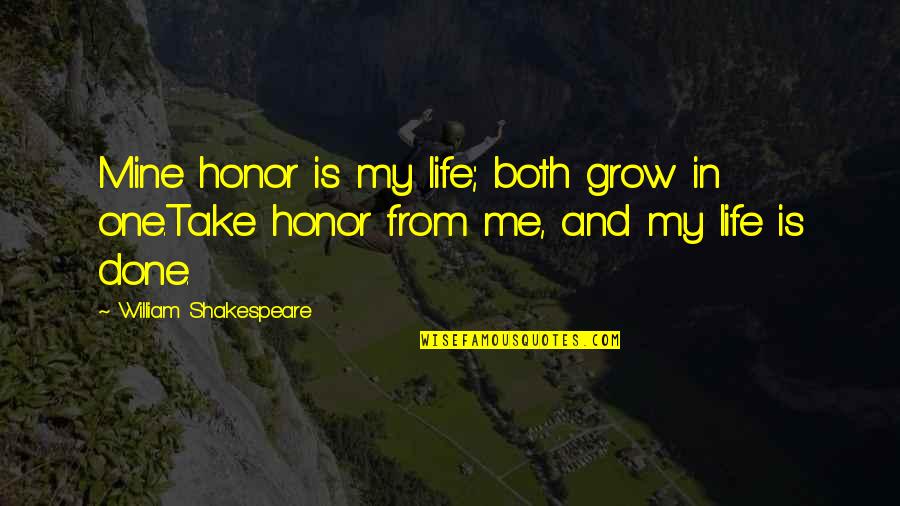 Mironov Alexandru Quotes By William Shakespeare: Mine honor is my life; both grow in