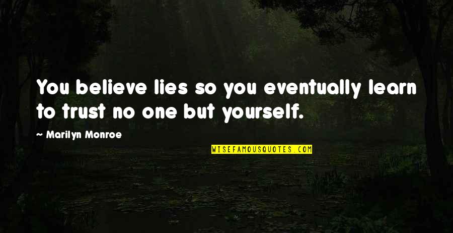 Mirrione Shaughnessy Quotes By Marilyn Monroe: You believe lies so you eventually learn to