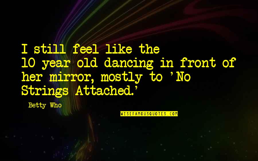 Mirror Quotes By Betty Who: I still feel like the 10-year-old dancing in