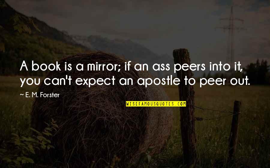 Mirror Quotes By E. M. Forster: A book is a mirror; if an ass