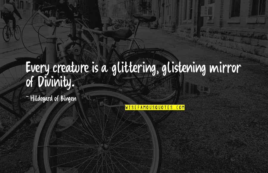 Mirror Quotes By Hildegard Of Bingen: Every creature is a glittering, glistening mirror of