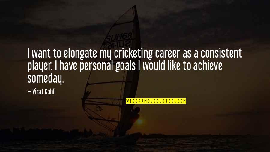 Mirrorball Trophy Quotes By Virat Kohli: I want to elongate my cricketing career as